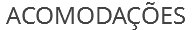 &nbsp;ACOMODAÇÕES